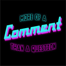 More of a Comment than a Question logo